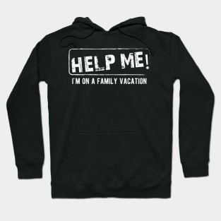 Family Vacation - Help Me! I'm on a family vacation Hoodie